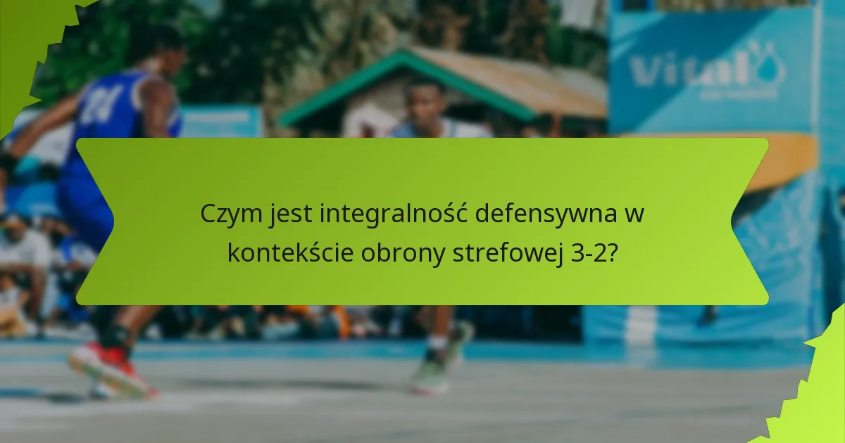 Jak spójność drużyny wpływa na skuteczność obrony strefowej 3-2?