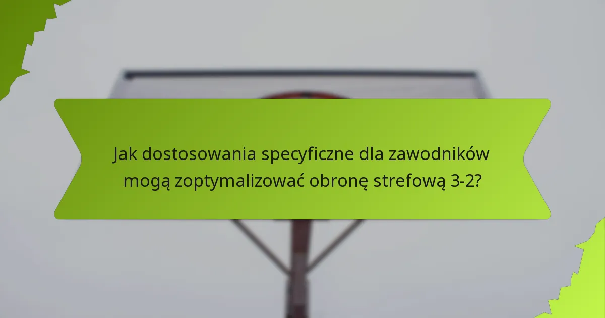 Jak hybrydowe obrony mogą wzmocnić obronę strefową 3-2?