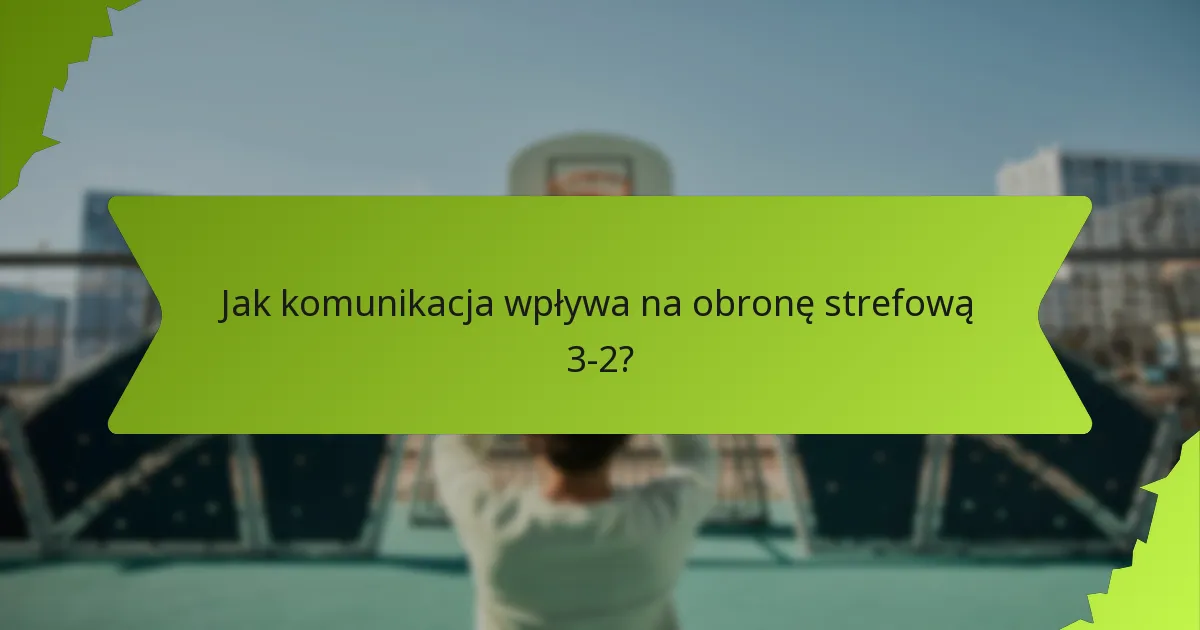 Jakie techniki pracy zespołowej wzmacniają obronę strefową 3-2?