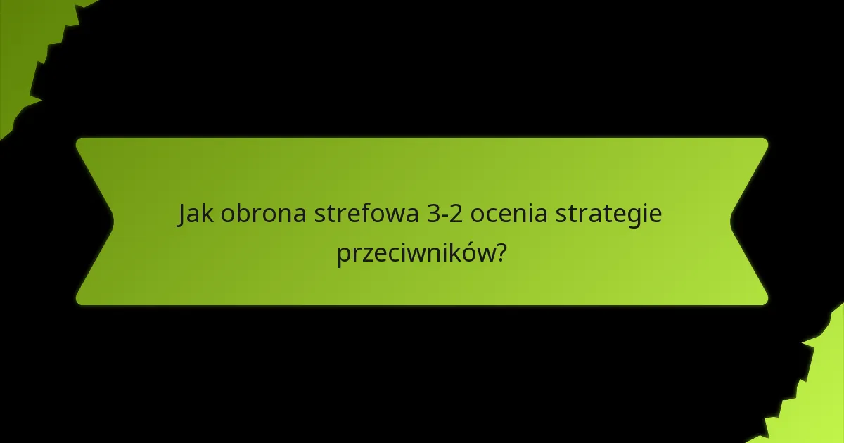 Jak gracze współdziałają w obronie strefowej 3-2?