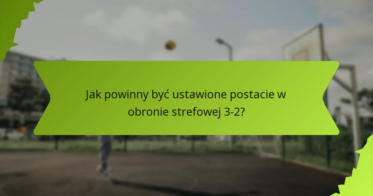 Jakie są koncepcje rozstawienia w obronie strefowej 3-2?