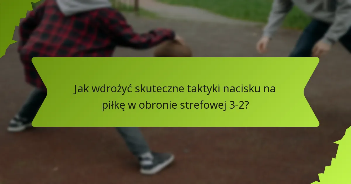 Jak bronić słabej strony w obronie strefowej 3-2?