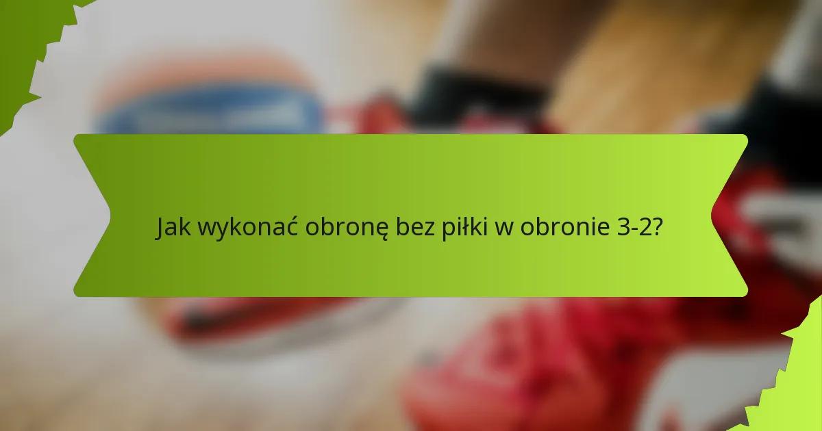 Jak wykonać obronę bez piłki w obronie 3-2?
