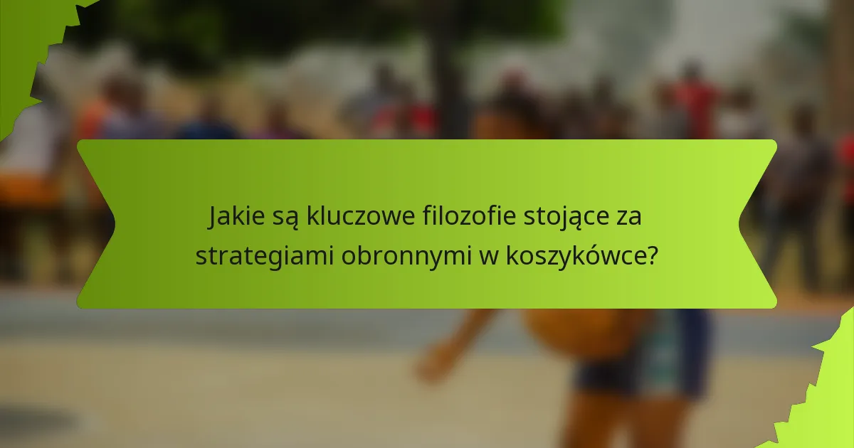 Jakie są kluczowe filozofie stojące za strategiami obronnymi w koszykówce?