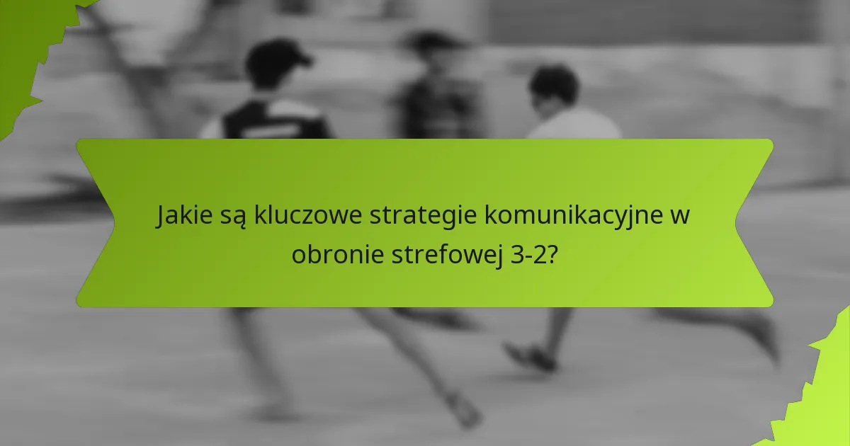 Jakie wskazówki werbalne są najskuteczniejsze w obronie strefowej 3-2?