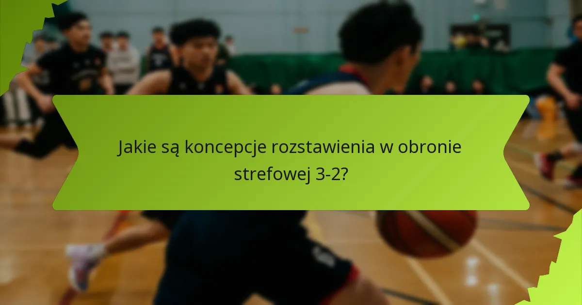 Jakie są warianty formacji obrony strefowej 3-2?