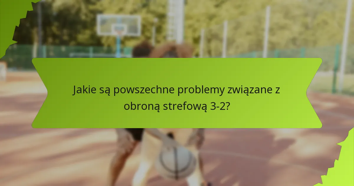 Jakie dostosowania mogą zwiększyć skuteczność obrony strefowej 3-2?