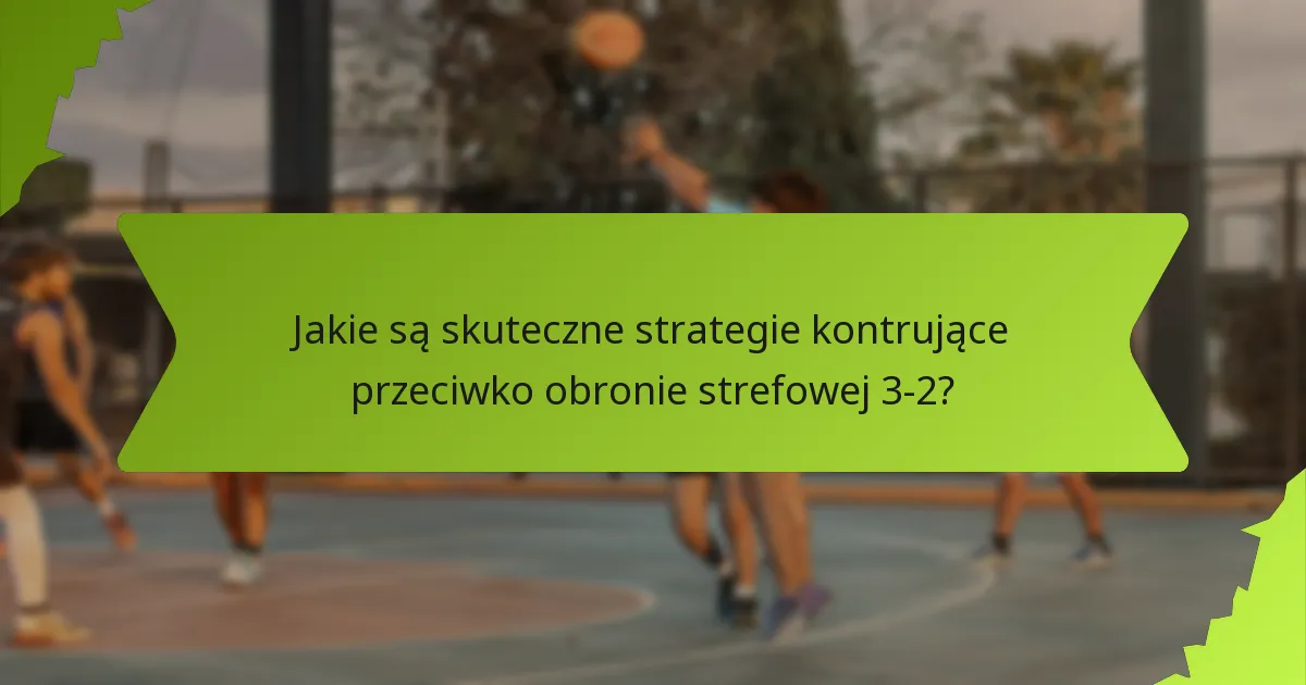 Jakie są słabości obrony strefowej 3-2?