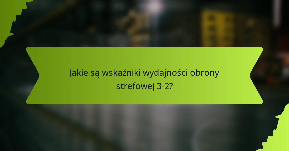 Jakie są wskaźniki wydajności obrony strefowej 3-2?